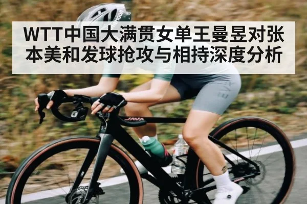 WTT中国大满贯女单王曼昱对张本美和发球抢攻与相持深度分析